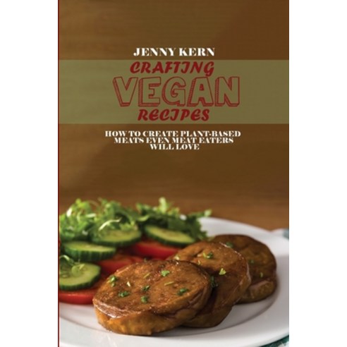 (영문도서) Crafting Vegan Recipes: How to Create Plant-Based Meats Even Meat Eaters will Love Paperback, Mj Solutions Fz Lle