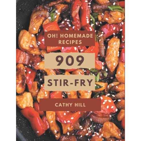 Oh! 909 Homemade Stir-Fry Recipes: A Must-have Homemade Stir-Fry Cookbook for Everyone Paperback, Independently Published, English, 9798697160206