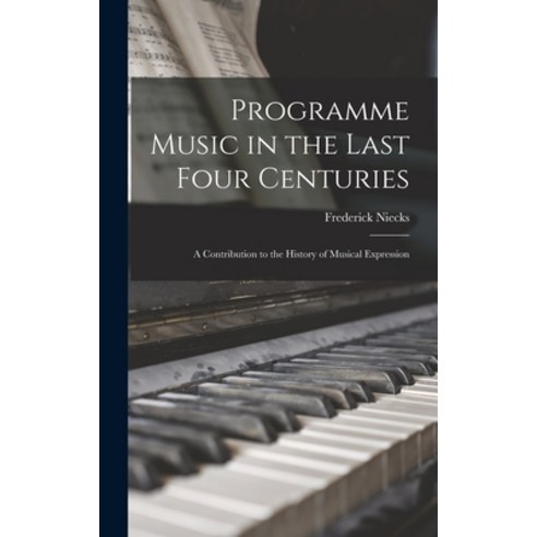 (영문도서) Programme Music in the Last Four Centuries; a Contribution to the History of Musical Expression Hardcover, Legare Street Press, English, 9781016594202