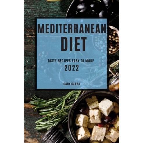 (영문도서) Mediterranean Diet 2022: Tasty Recipes Easy to Make Paperback, English, 9781804505366, Gary Capra