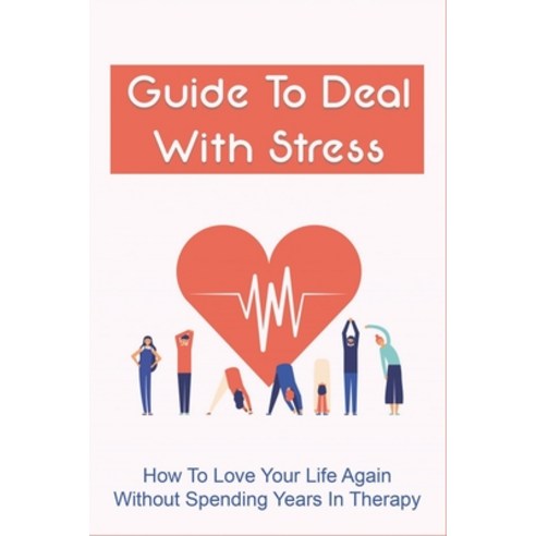 (영문도서) Guide To Deal With Stress: How To Love Your Life Again Without Spending Years In Therapy: How... Paperback, Independently Published, English, 9798516709821