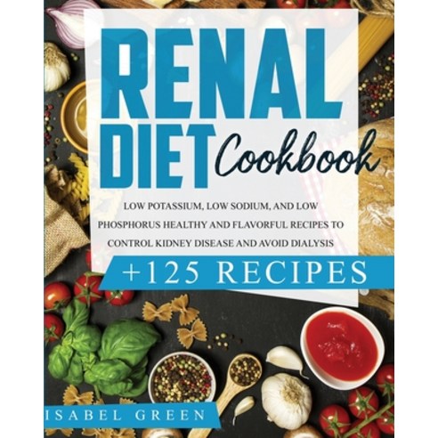 Renal Diet Cookbook: Low Potassium Low Sodium and Low Phosphorus Healthy and Flavorful Recipes to ... Paperback, Elitedigitalstrategies Ltd, English, 9781838239077