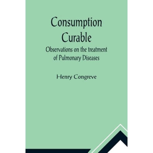 (영문도서) Consumption Curable; Observations on the treatment of Pulmonary Diseases Paperback, Alpha Edition, English, 9789356010482
