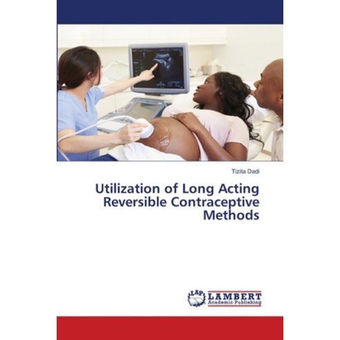 Utilization of Long Acting Reversible Contraceptive Methods Paperback, LAP Lambert Academic Publis..., English, 9783330343337