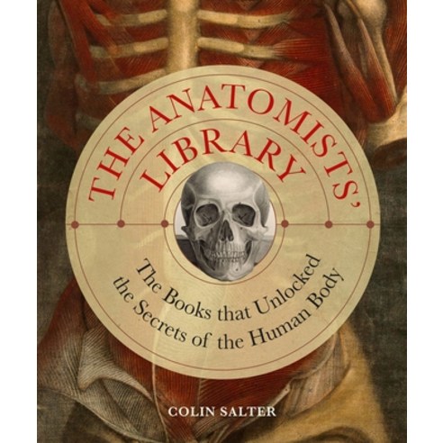 (영문도서) The Anatomists'' Library: Books That Unlocked the Secrets of the Human Body Hardcover, Ivy Press, English, 9780711280748