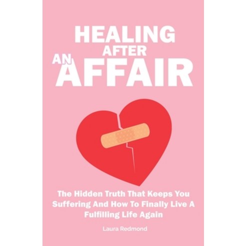 (영문도서) Healing After An Affair: The Hidden Truth That Keeps You Suffering And How To Finally Live A ... Paperback, M & M Limitless Online Inc., English, 9781646961672