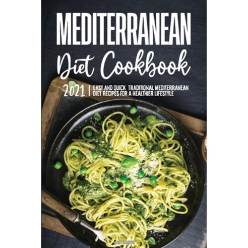 (영문도서) Mediterranean Diet Cookbook 2021: Easy and Quick Traditional Mediterranean Diet Recipes for ... Paperback, John Hariston, English, 9781802572681