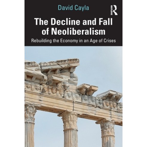 (영문도서) The Decline and Fall of Neoliberalism: Rebuilding the Economy in an Age of Crises Paperback, Routledge, English, 9781032181875