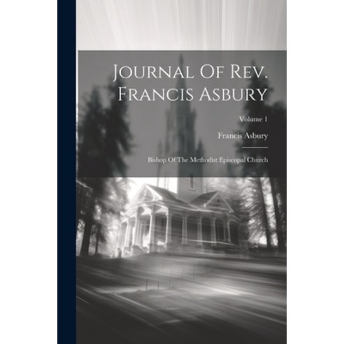 (영문도서) Journal Of Rev. Francis Asbury: Bishop Of The Methodist Episcopal Church; Volume 1 Paperback, Legare Street Press, English, 9781021529572