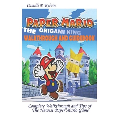 Paper Mario; The Origami King Walkthrough and Guidebook: Complete Walkthrough and Tips of the Newest... Paperback, Independently Published
