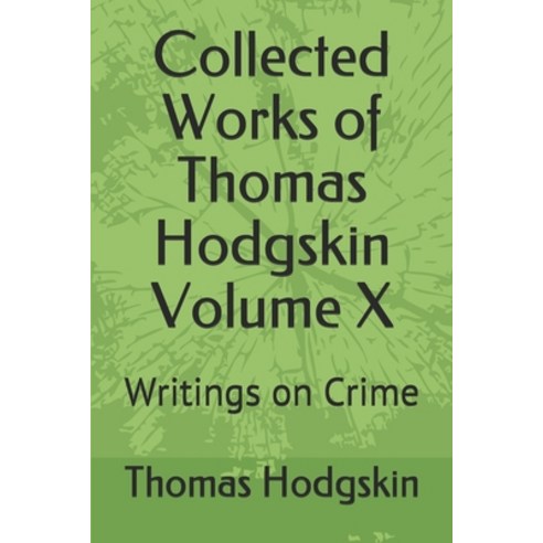 Collected Works of Thomas Hodgskin Volume X: Writings on Crime Paperback, Independently Published