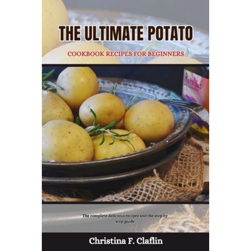 (영문도서) The Ultimate Potato Cookbook Recipes for Beginners: The complete delicious recipes and the st... Paperback, Independently Published, English, 9798320223735