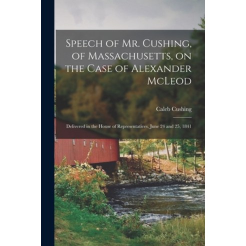 (영문도서) Speech of Mr. Cushing of Massachusetts on the Case of Alexander McLeod [microform]: Deliver... Paperback, Legare Street Press, English, 9781015105140