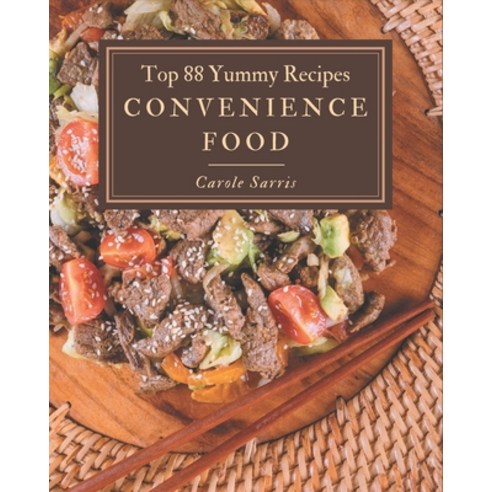 Top 88 Yummy Convenience Food Recipes: Explore Yummy Convenience Food Cookbook NOW! Paperback, Independently Published