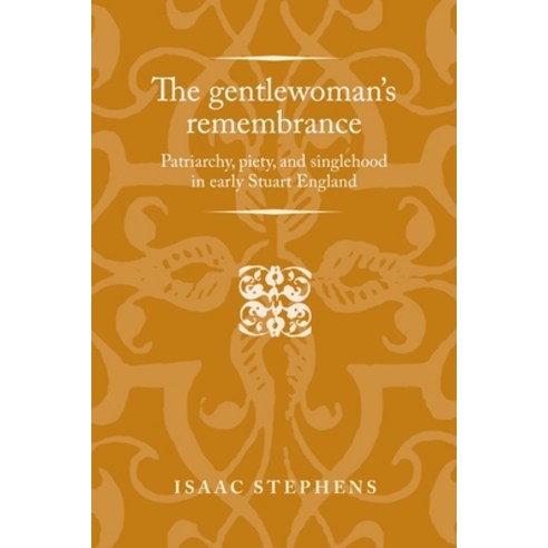 The gentlewoman''s remembrance: Patriarchy piety and singlehood in early Stuart England Hardcover, Manchester University Press, English, 9781784991432