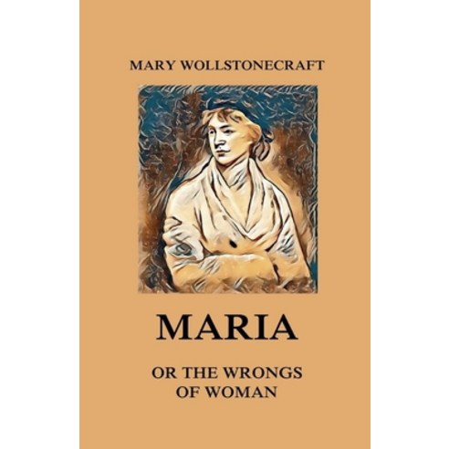 Maria: or The Wrongs of Woman Illustrated Paperback, Independently Published, English, 9798729998333