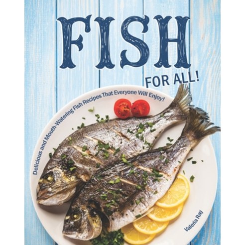 Fish for All!: Delicious and Mouth-Watering Fish Recipes That Everyone Will Enjoy! Paperback, Independently Published