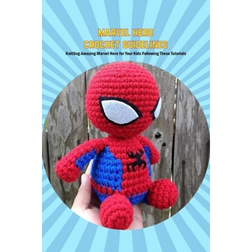 (영문도서) Marvel Hero Crochet Guidelines: Knitting Amazing Marvel Hero for Your Kids Following These Tu... Paperback, Independently Published, English, 9798507350995