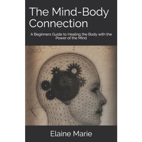 (영문도서) The Mind-Body Connection: A Beginners Guide to Healing the Body with the Power of the Mind Paperback, Independently Published, English, 9798727904626