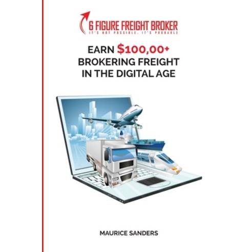 6 Figure Freight Broker: Make $100 000+ Brokering Freight In The Digital Age Setup Incomplete Paperback, Fountainbleau Media, English, 9781952863394