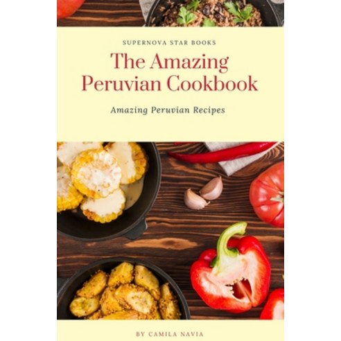 (영문도서) The Amazing Peruvian Cookbook: Amazing Peruvian Recipes Paperback, Independently Published, English, 9798392178353