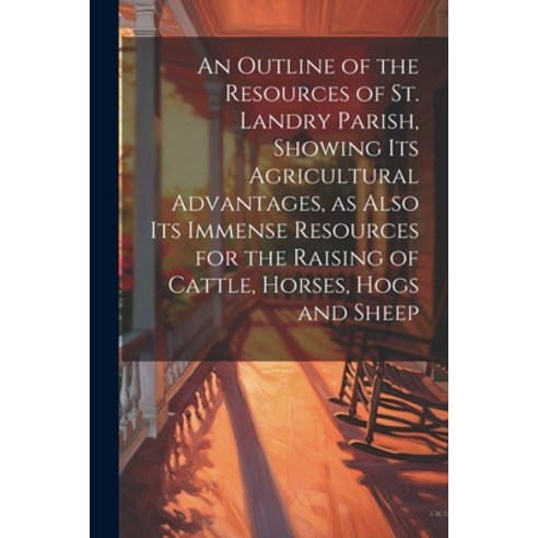 (영문도서) An Outline of the Resources of St. Landry Parish Showing its Agricultural Advantages as Als... Paperback, Legare Street Press, English, 9781022738577