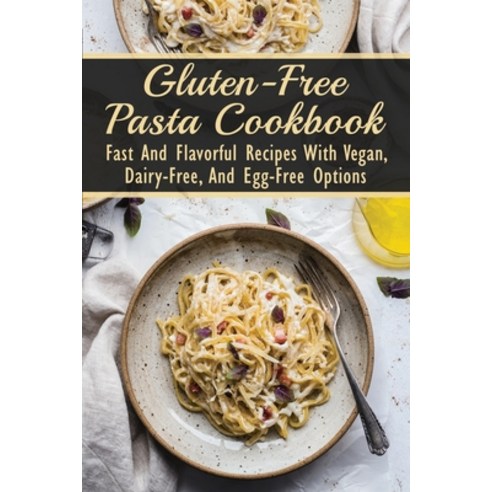 (영문도서) Gluten-Free Pasta Cookbook: Fast And Flavorful Recipes With Vegan Dairy-Free And Egg-Free O... Paperback, Independently Published, English, 9798527174205