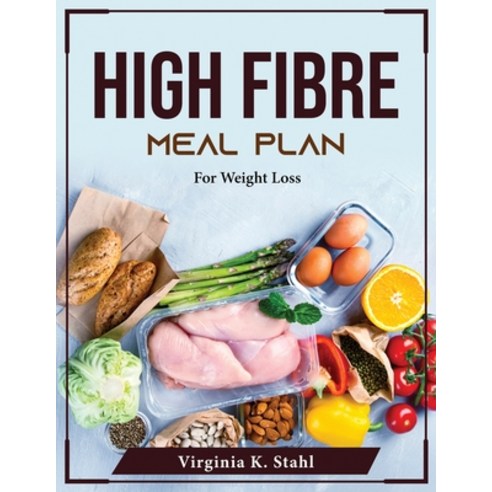 (영문도서) High Fibre Meal Plan: For Weight Loss Paperback, Virginia K. Stahl, English, 9781804375273
