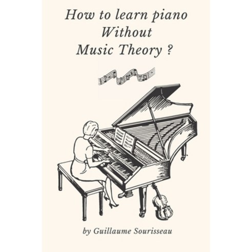 How to learn piano without music theory ?: Little book that explains easily how to play the piano w... Paperback, Independently Published, English, 9798745919756