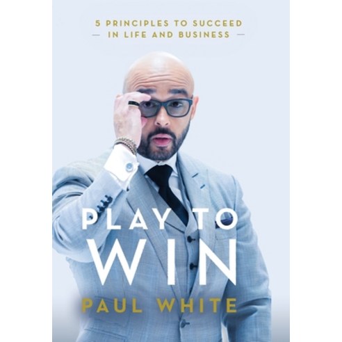 (영문도서) Play to Win: 5 Principles to Succeed in Life and Business Hardcover, Paul White Enterprises, English, 9781736686126