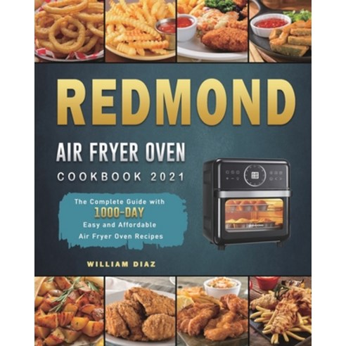 (영문도서) REDMOND Air Fryer Oven Cookbook 2021: The Complete Guide with 1000-Day Easy and Affordable Ai... Paperback, William Diaz, English, 9781803432601