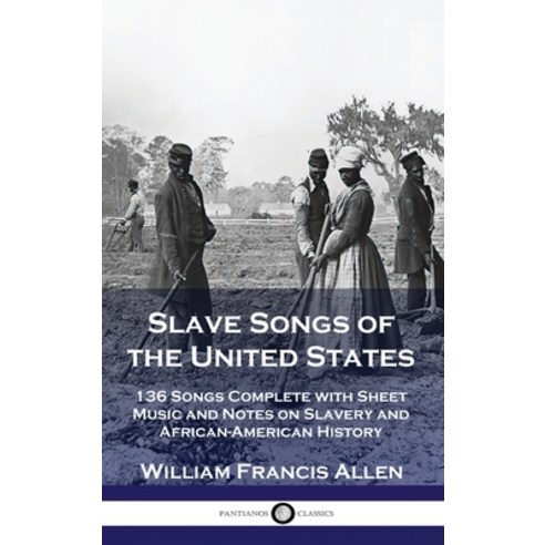 (영문도서) Slave Songs of the United States: 136 Songs Complete with Sheet Music and Notes on Slavery an... Hardcover, Pantianos Classics, English, 9781789875928