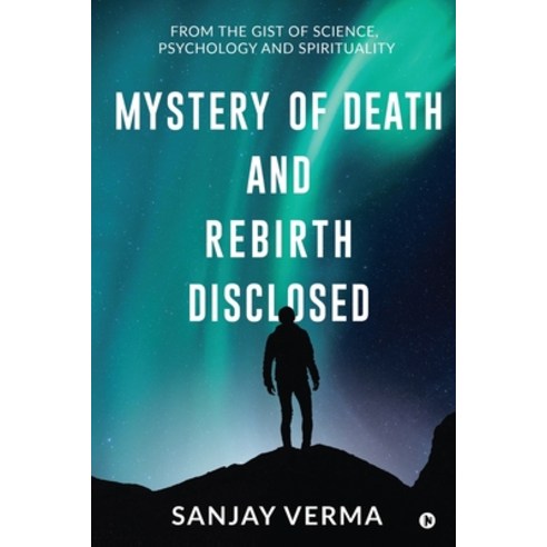 Mystery of Death and Rebirth Disclosed: From the Gist of Science Psychology and Spirituality Paperback, Notion Press