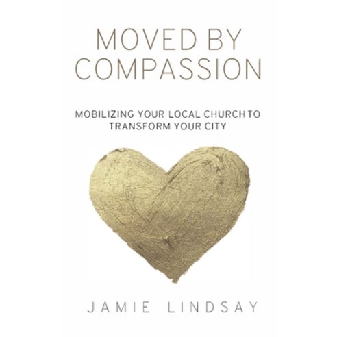 Moved By Compassion: Mobilizing Your Local Church to Transform Your City Paperback, Independently Published, English, 9798577198879