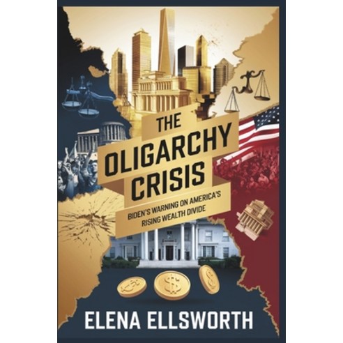 (영문도서) The Oligarchy Crisis: Biden''s Warning on America''s Rising Wealth Divide: How th... Paperback, Independently Published, English, 9798307457849