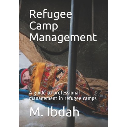 Refugee Camp Management: A guide to professional management in refugee camps Paperback, Independently Published, English, 9798732632439
