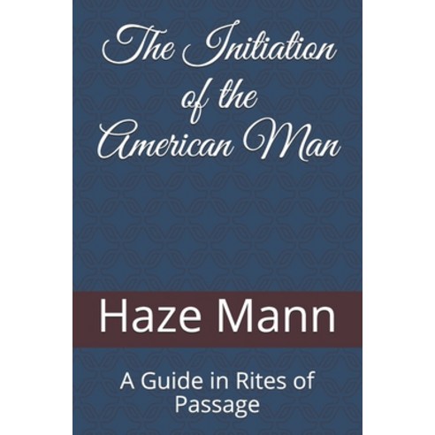 The Initiation of the American Man: A Guide in Rites of Passage Paperback, Independently Published, English, 9798732604412