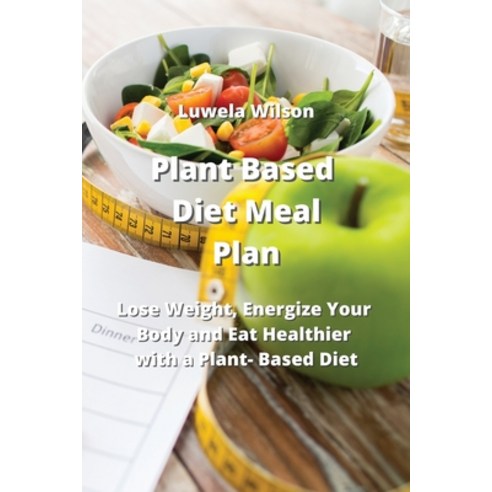 (영문도서) Plant Based Diet Meal Plan: Lose Weight Energize Your Body and Eat Healthier with a Plant- B... Paperback, Luwela Wilson, English, 9789990807486