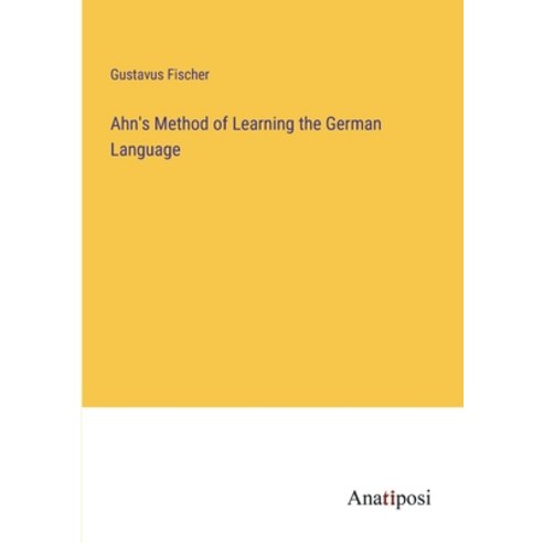 (영문도서) Ahn''s Method of Learning the German Language Paperback, Anatiposi Verlag, English, 9783382119447