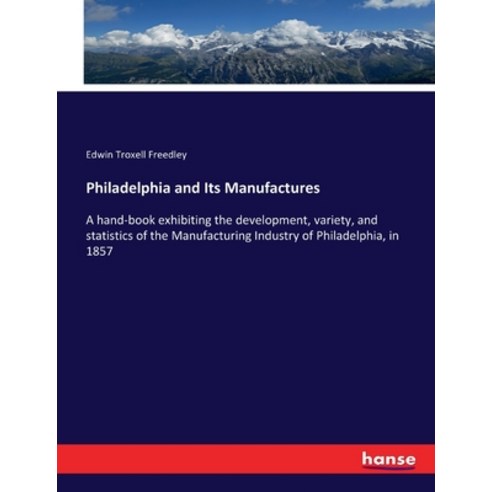 (영문도서) Philadelphia and Its Manufactures: A hand-book exhibiting the development variety and stati... Paperback, Hansebooks, English, 9783337097707