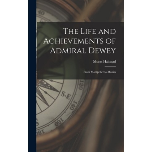 (영문도서) The Life and Achievements of Admiral Dewey: From Montpelier to Manila Hardcover, Legare Street Press, English, 9781015389984