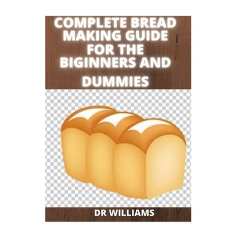 Bread Making Guide for the Beginners and Dummies: The Complete Bread Making Guide for the Beginners ... Paperback, Independently Published, English, 9798589169041