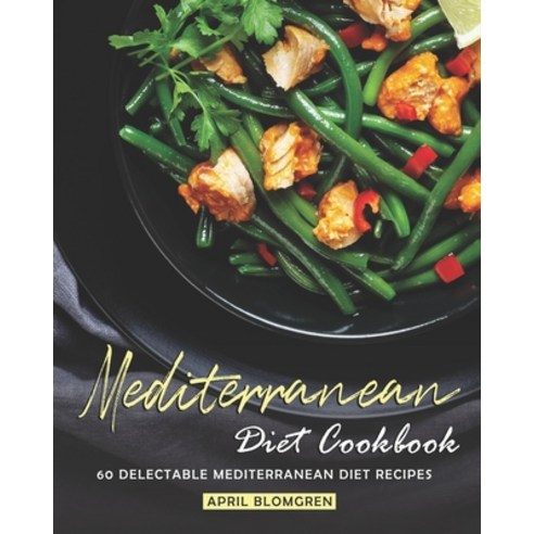 Mediterranean Diet Cookbook: 60 Delectable Mediterranean Diet Recipes Paperback, Independently Published, English, 9798565619126