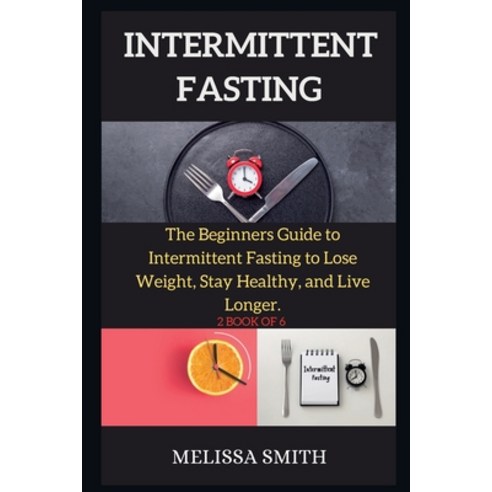 (영문도서) INTERMITTENT FASTING DIET ( series ): The Beginners Guide to Intermittent Fasting to Lose Wei... Paperback, Melissa Smith, English, 9781802269383