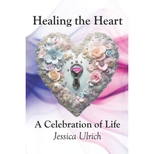 (영문도서) Healing the Heart: A Celebration of Life Paperback, Independently Published, English, 9798872479598