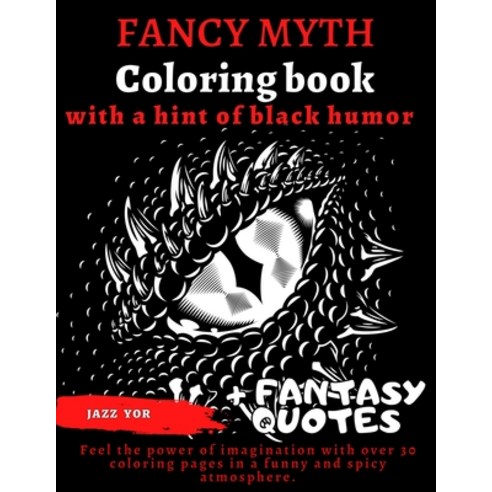 FANCY MYTH Coloring book with a hint of BLACK HUMOR + Fantasy quotes: LET''S COLOR your own stress r... Paperback, Independently Published
