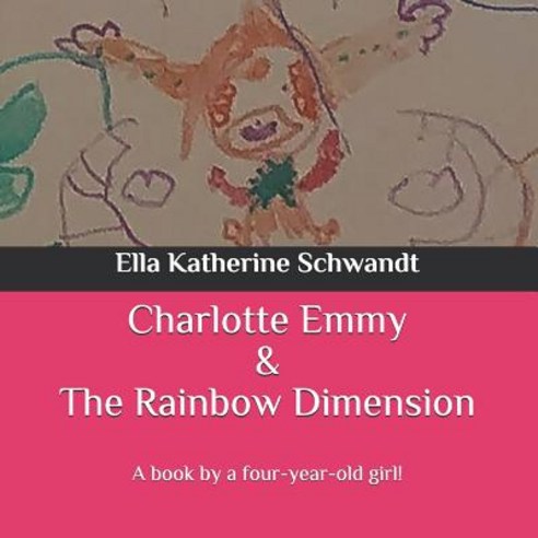 Charlotte Emmy & The Rainbow Dimension: A book by a four-year-old girl! Paperback, Independently Published, English, 9781070156958