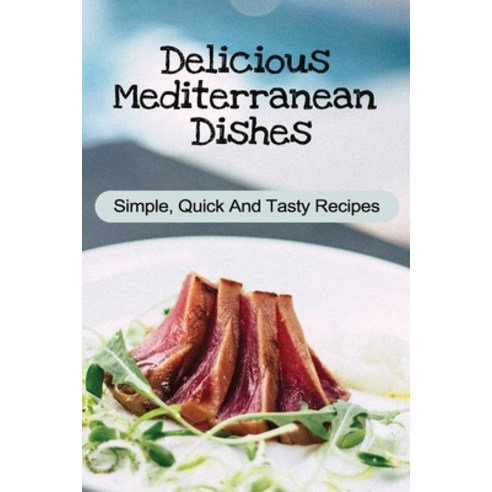 (영문도서) Delicious Mediterranean Dishes: Simple Quick And Tasty Recipes: Guide To Mediterranean Dishes Paperback, Independently Published, English, 9798463140265