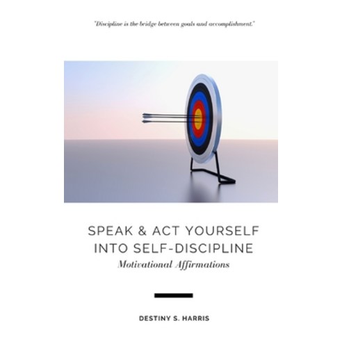 Speak & Act Yourself Into Self-Discipline: Motivational Affirmations Paperback, Independently Published
