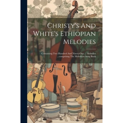 (영문도서) Christy''s And White''s Ethiopian Melodies: Containing Two Hundred And Ninety-one ... Melodies ... Paperback, Legare Street Press, English, 9781021562395